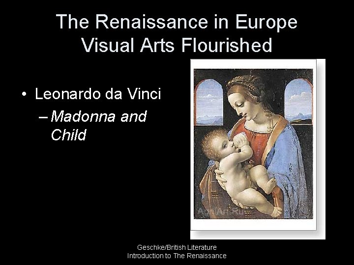 The Renaissance in Europe Visual Arts Flourished • Leonardo da Vinci – Madonna and