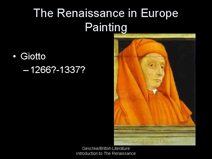 The Renaissance in Europe Painting • Giotto – 1266? -1337? Geschke/British Literature Introduction to