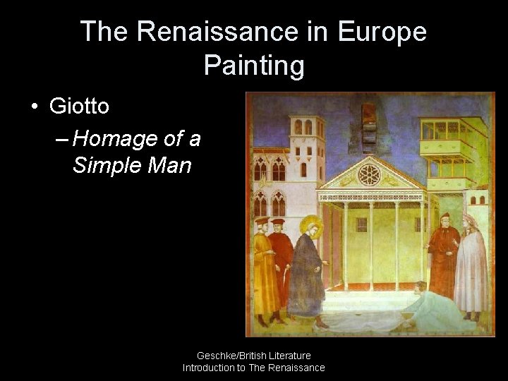 The Renaissance in Europe Painting • Giotto – Homage of a Simple Man Geschke/British