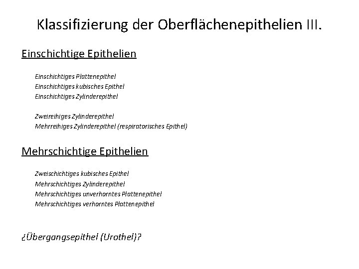 Klassifizierung der Oberflächenepithelien III. Einschichtige Epithelien Einschichtiges Plattenepithel Einschichtiges kubisches Epithel Einschichtiges Zylinderepithel Zweireihiges