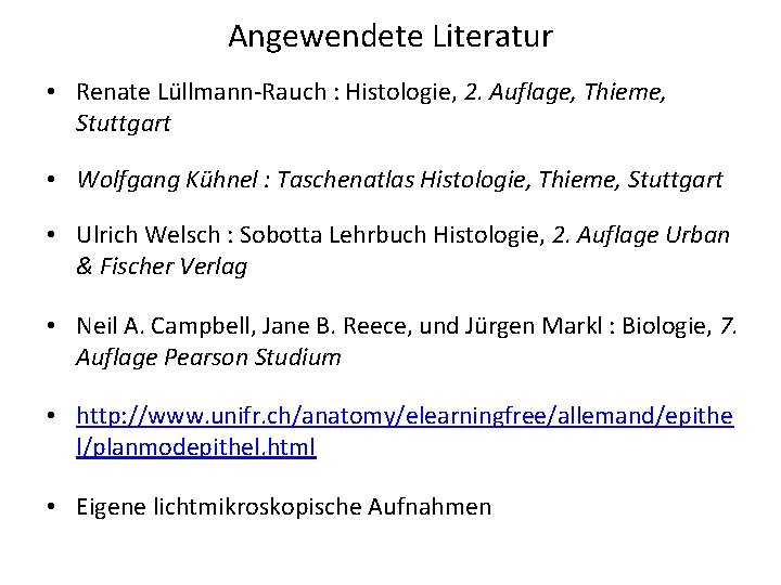 Angewendete Literatur • Renate Lüllmann-Rauch : Histologie, 2. Auflage, Thieme, Stuttgart • Wolfgang Kühnel