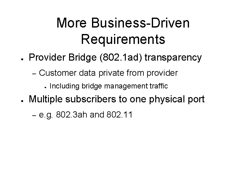 More Business-Driven Requirements ● Provider Bridge (802. 1 ad) transparency – Customer data private