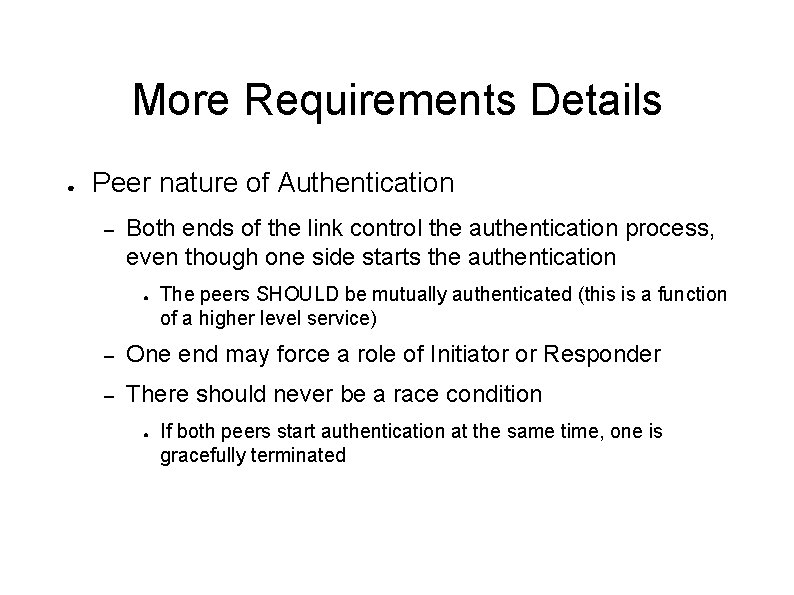 More Requirements Details ● Peer nature of Authentication – Both ends of the link