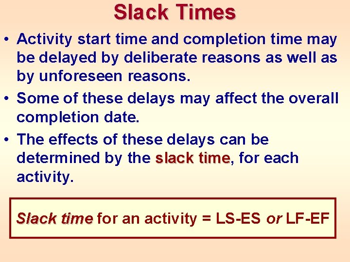 Slack Times • Activity start time and completion time may be delayed by deliberate