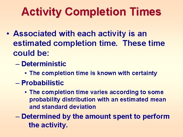 Activity Completion Times • Associated with each activity is an estimated completion time. These