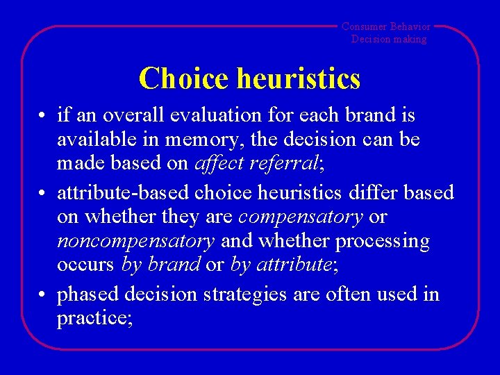 Consumer Behavior Decision making Choice heuristics • if an overall evaluation for each brand