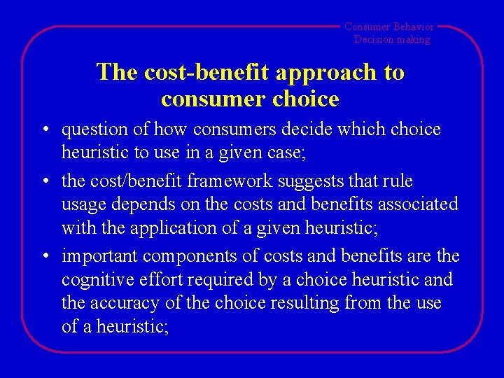 Consumer Behavior Decision making The cost-benefit approach to consumer choice • question of how