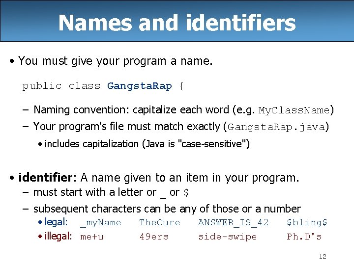 Names and identifiers • You must give your program a name. public class Gangsta.