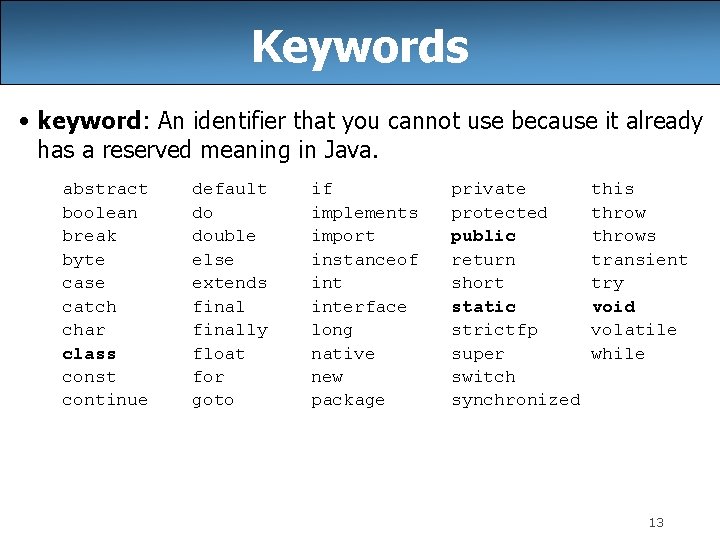 Keywords • keyword: An identifier that you cannot use because it already has a