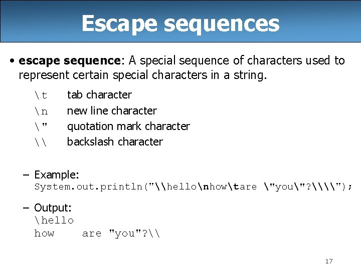 Escape sequences • escape sequence: A special sequence of characters used to represent certain