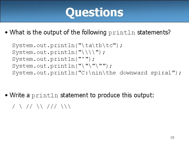 Questions • What is the output of the following println statements? System. out. println("tatbtc");