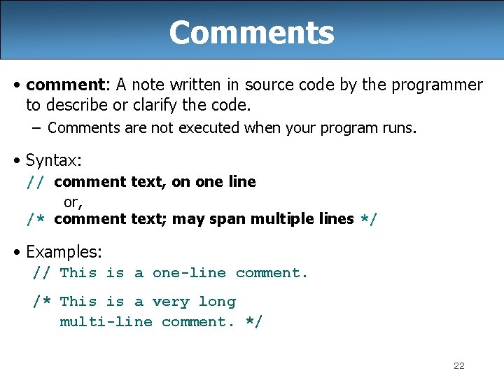 Comments • comment: A note written in source code by the programmer to describe