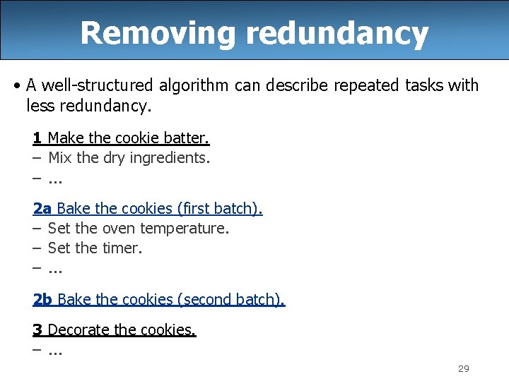 Removing redundancy • A well-structured algorithm can describe repeated tasks with less redundancy. 1