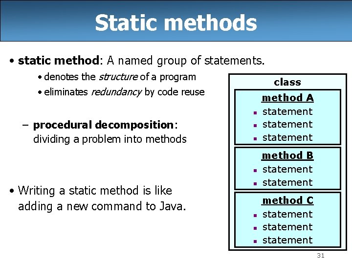 Static methods • static method: A named group of statements. • denotes the structure