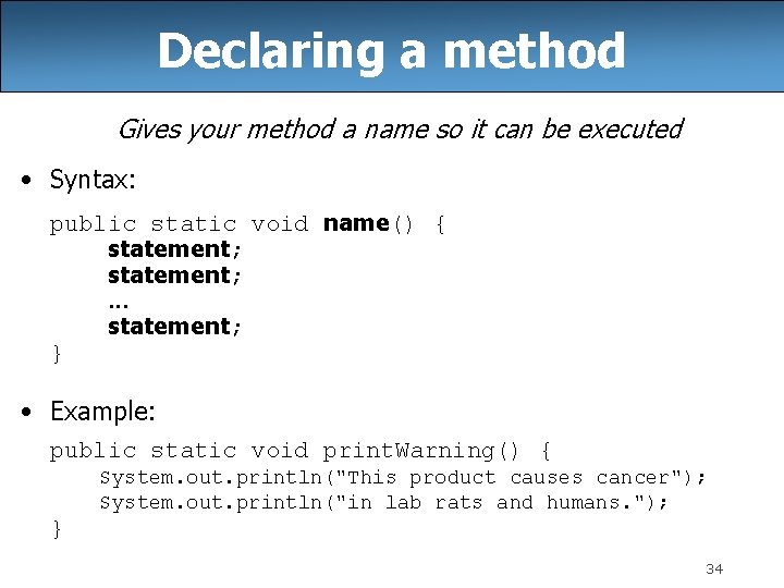 Declaring a method Gives your method a name so it can be executed •