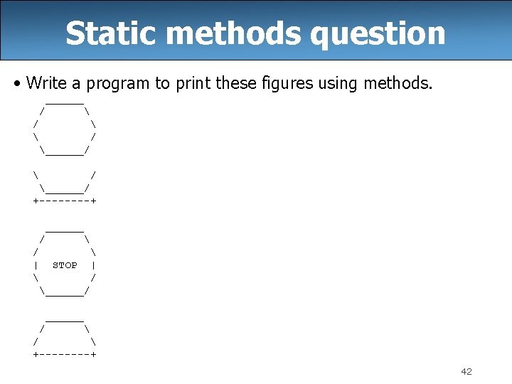 Static methods question • Write a program to print these figures using methods. ______