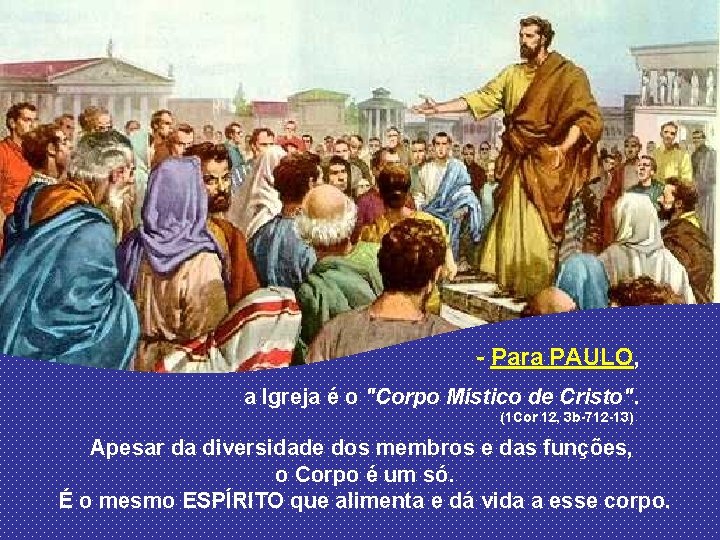 - Para PAULO, a Igreja é o "Corpo Místico de Cristo". (1 Cor 12,