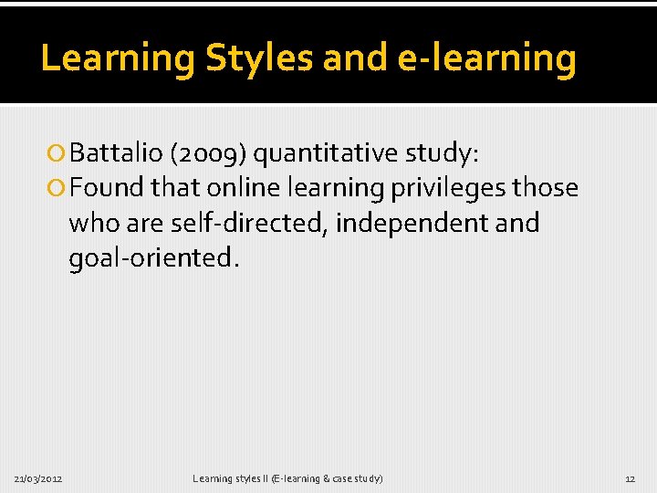 Learning Styles and e-learning Battalio (2009) quantitative study: Found that online learning privileges those