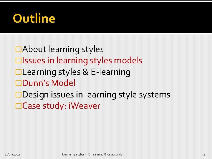 Outline �About learning styles �Issues in learning styles models �Learning styles & E-learning �Dunn’s