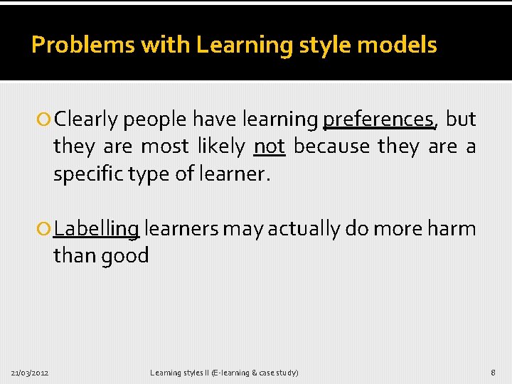 Problems with Learning style models Clearly people have learning preferences, but they are most