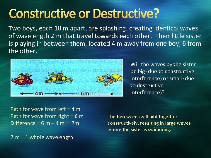 Constructive or Destructive? Two boys, each 10 m apart, are splashing, creating identical waves