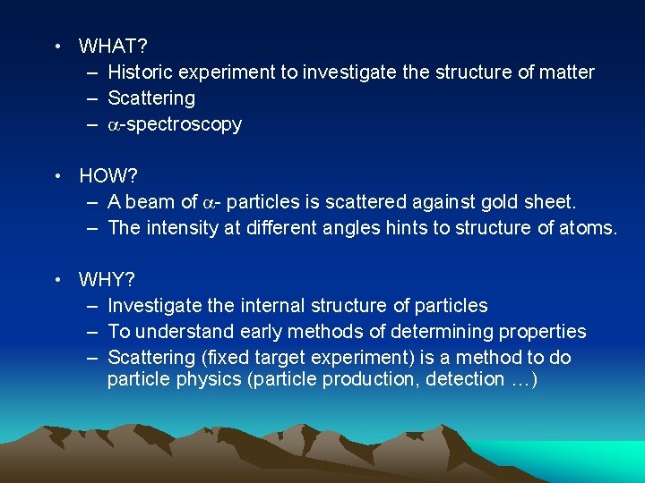  • WHAT? – Historic experiment to investigate the structure of matter – Scattering