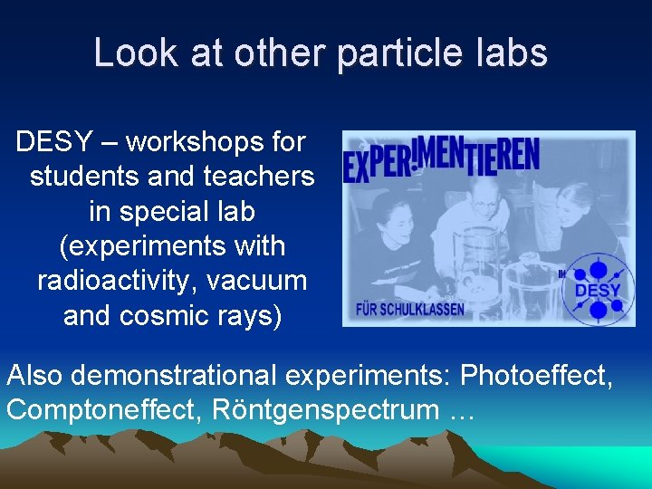Look at other particle labs DESY – workshops for students and teachers in special