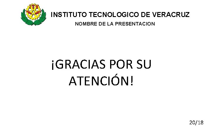 INSTITUTO TECNOLOGICO DE VERACRUZ NOMBRE DE LA PRESENTACION ¡GRACIAS POR SU ATENCIÓN! 20/18 