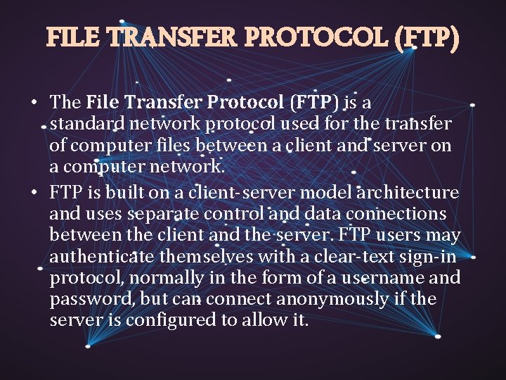 FILE TRANSFER PROTOCOL (FTP) • The File Transfer Protocol (FTP) is a standard network