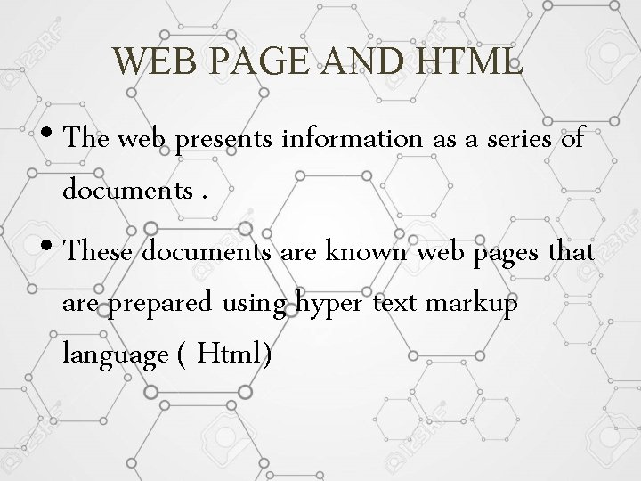 WEB PAGE AND HTML • The web presents information as a series of documents.