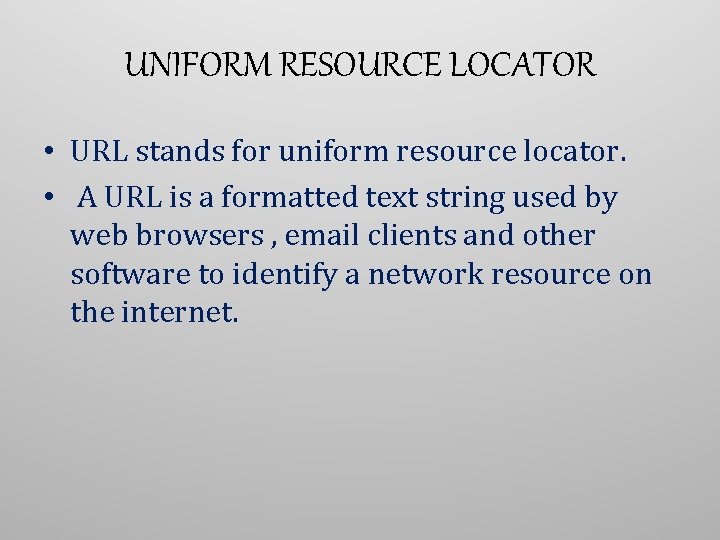 UNIFORM RESOURCE LOCATOR • URL stands for uniform resource locator. • A URL is