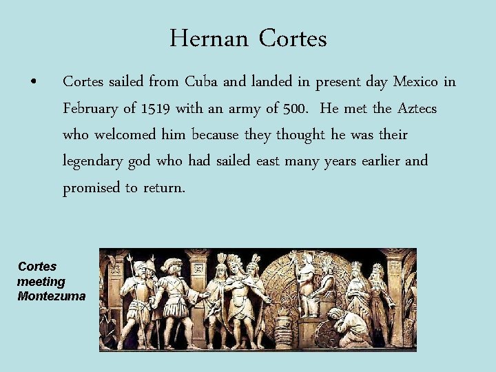 Hernan Cortes • Cortes sailed from Cuba and landed in present day Mexico in