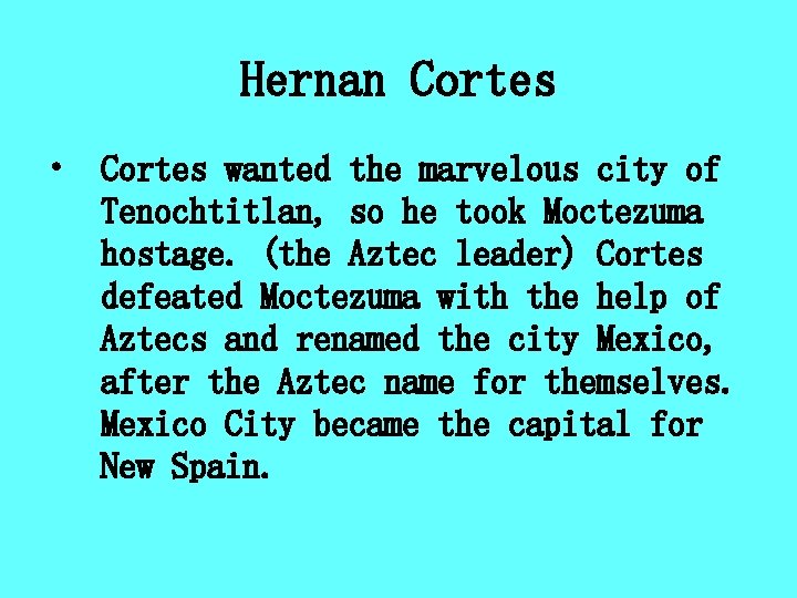 Hernan Cortes • Cortes wanted the marvelous city of Tenochtitlan, so he took Moctezuma