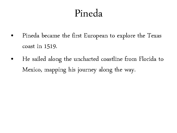 Pineda • Pineda became the first European to explore the Texas coast in 1519.