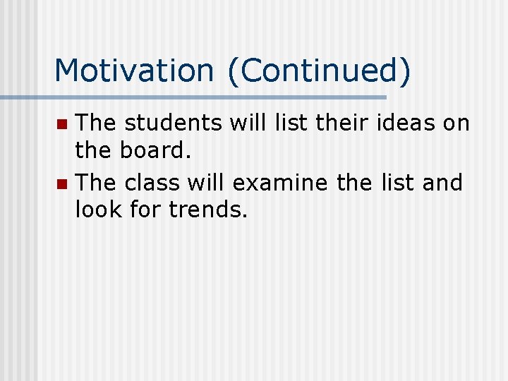 Motivation (Continued) The students will list their ideas on the board. n The class