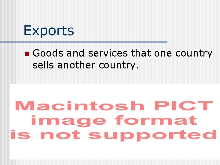 Exports n Goods and services that one country sells another country. 
