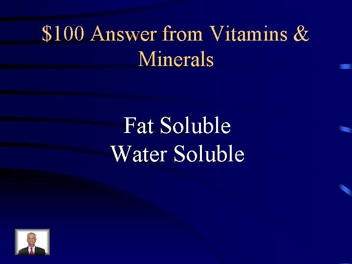 $100 Answer from Vitamins & Minerals Fat Soluble Water Soluble 