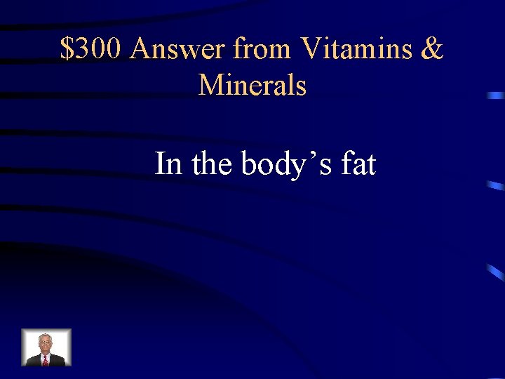 $300 Answer from Vitamins & Minerals In the body’s fat 