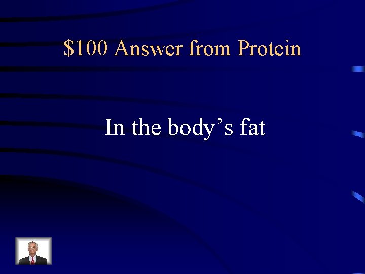 $100 Answer from Protein In the body’s fat 