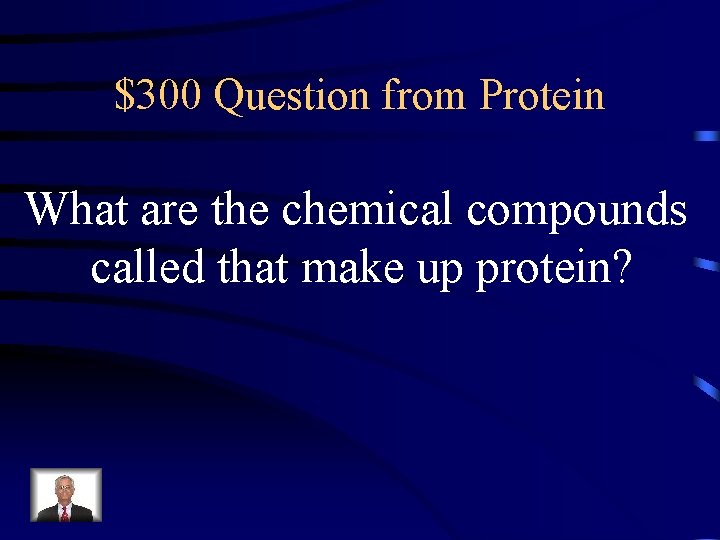 $300 Question from Protein What are the chemical compounds called that make up protein?