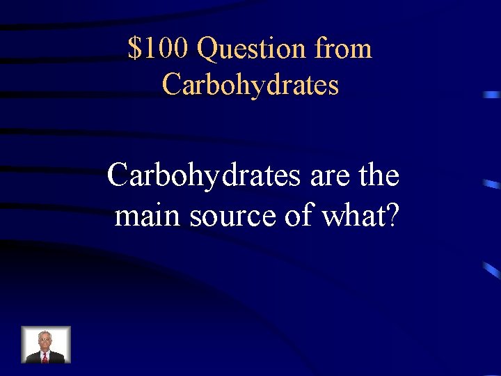 $100 Question from Carbohydrates are the main source of what? 