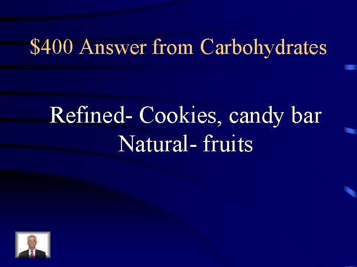 $400 Answer from Carbohydrates Refined- Cookies, candy bar Natural- fruits 