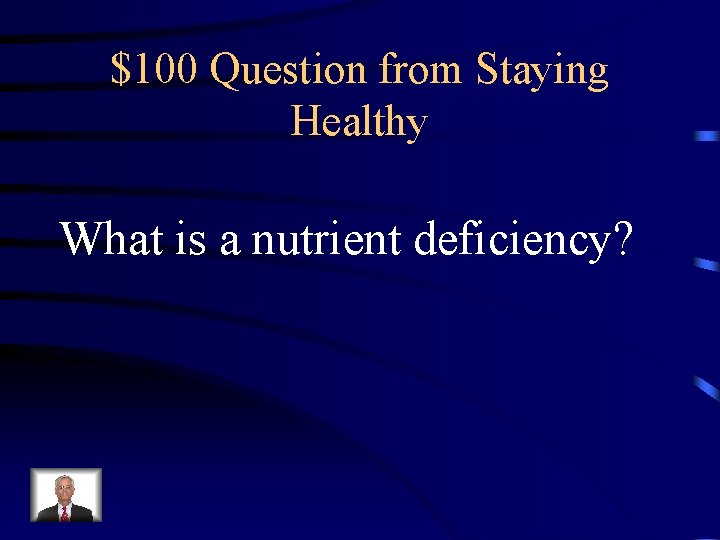 $100 Question from Staying Healthy What is a nutrient deficiency? 