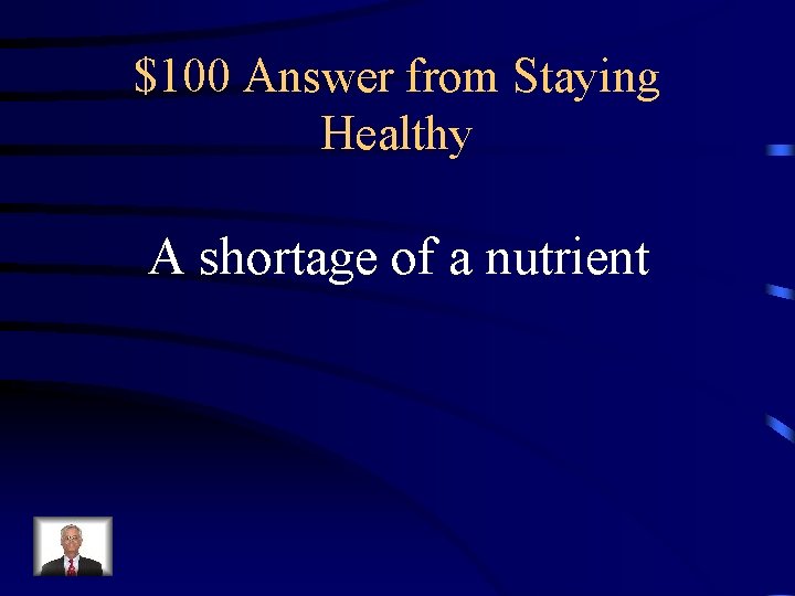 $100 Answer from Staying Healthy A shortage of a nutrient 