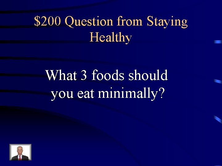 $200 Question from Staying Healthy What 3 foods should you eat minimally? 