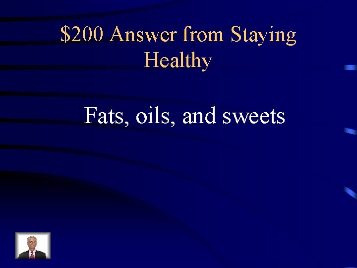 $200 Answer from Staying Healthy Fats, oils, and sweets 