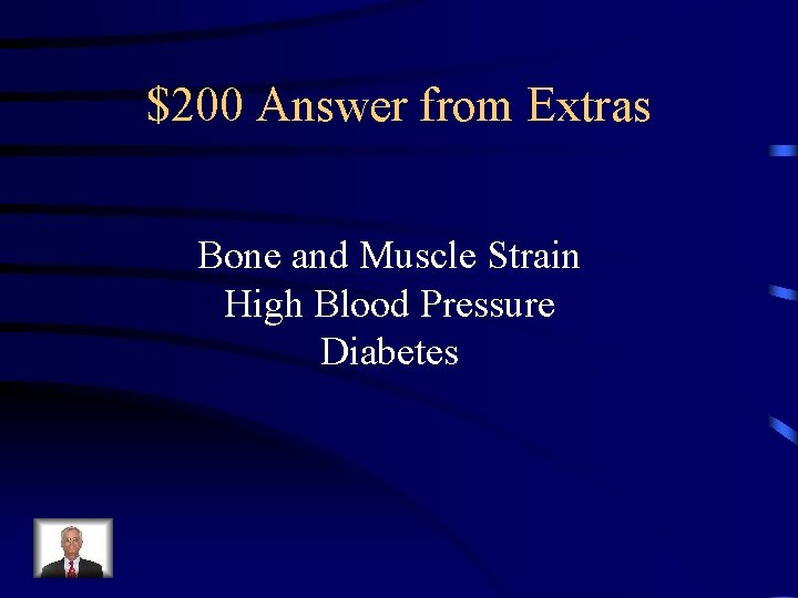 $200 Answer from Extras Bone and Muscle Strain High Blood Pressure Diabetes 