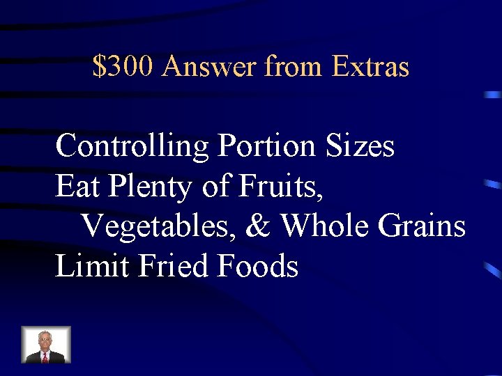 $300 Answer from Extras Controlling Portion Sizes Eat Plenty of Fruits, Vegetables, & Whole