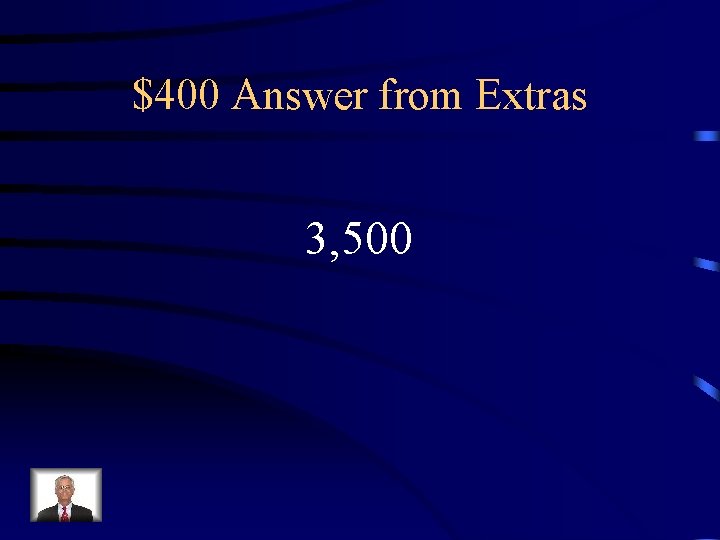 $400 Answer from Extras 3, 500 