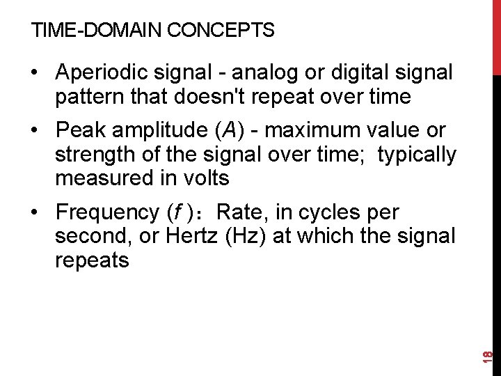 TIME-DOMAIN CONCEPTS 18 • Aperiodic signal - analog or digital signal pattern that doesn't